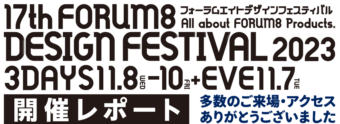 All about FORUM8 Products. 16th FORUM8 DESIGN FESTIVAL 2022 3DAYS+EVE 11.16WED-18FRI EVE11.15TUE